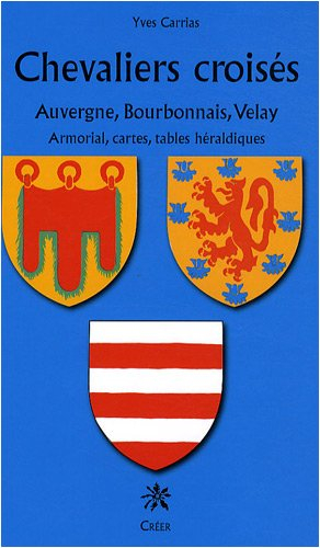 Chevaliers croisés d'Auvergne, Bourbonnais et Velay : armorial, cartes, tables héraldiques