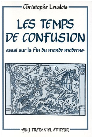 Les Temps de confusion : essai sur la fin du monde moderne