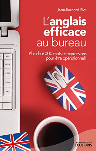 L'anglais efficace au bureau : plus de 6.000 mots et expressions pour être opérationnel !