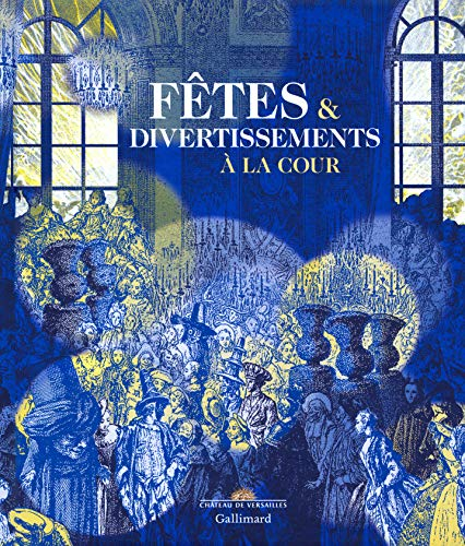 Fêtes & divertissements à la cour : exposition, Versailles, Musée national du château de Versailles,