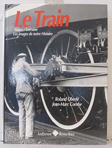 Le Train : Alsace-Lorraine, les images de notre histoire