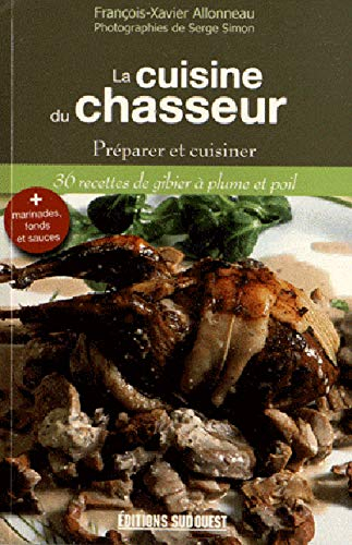 La cuisine du chasseur : préparer et cuisiner 36 recettes de gibier à plume et poil