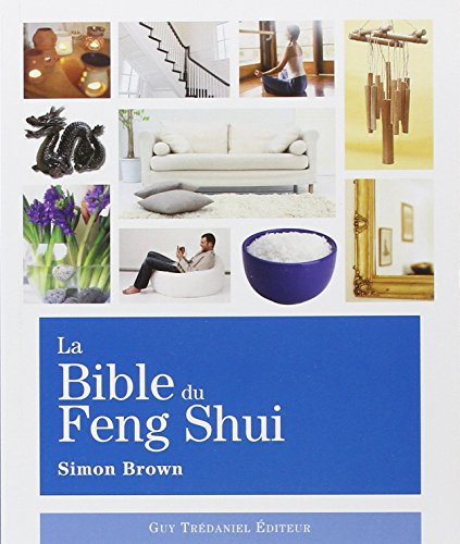 La bible du feng shui : un guide détaillé pour améliorer votre maison, votre santé, vos finances et 