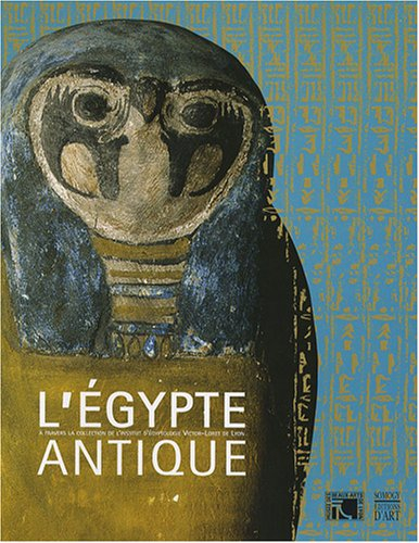 L'Egypte antique : exposition, Lyon, Musée des beaux-arts, 18 octobre 2007-21 janvier 2008 - jean-claude goyon