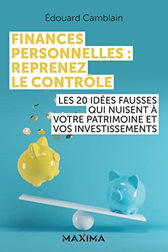 Finances personnelles : reprenez le contrôle : les 20 idées fausses qui nuisent à vos investissement