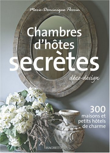 Chambres d'hôtes secrètes : déco-design : 300 maisons et petits hôtels de charme