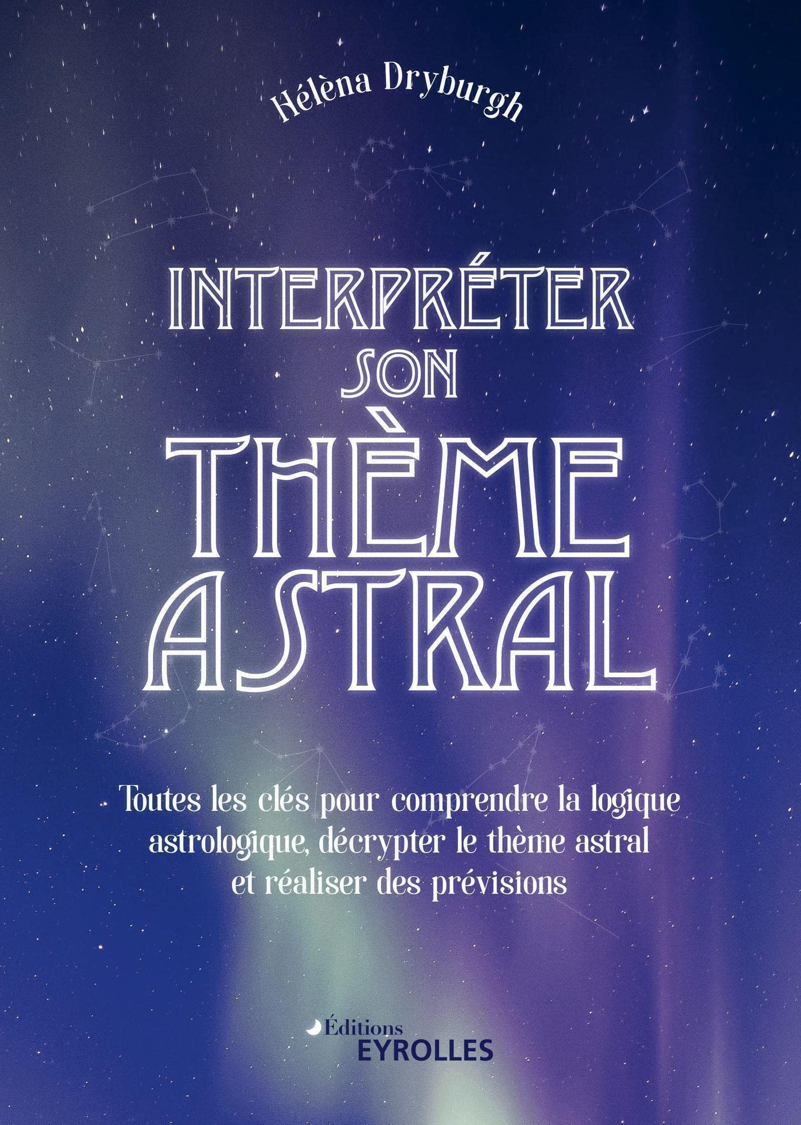 Interpréter son thème astral : toutes les clés pour comprendre la logique astrologique, décrypter le