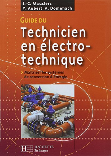 Guide du technicien en électrotechnique : pour maîtriser les systèmes de conversion d'énergie