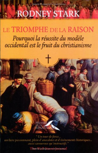 Le triomphe de la raison : pourquoi la réussite du modèle occidental est le fruit du christianisme