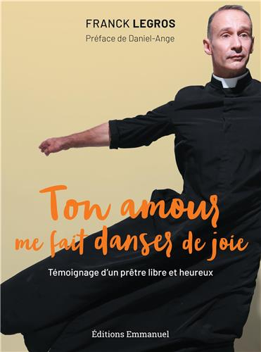 Ton amour me fait danser de joie : témoignage d'un prêtre libre et heureux