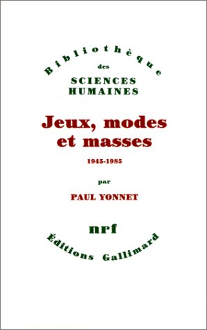Jeux, modes et masses : la société française et le moderne : 1945-1985