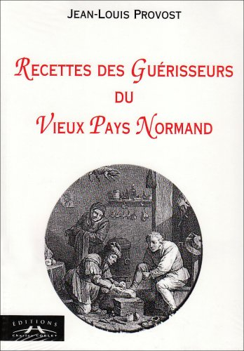 Recettes des guérisseurs du vieux pays normand