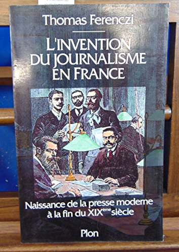 L'Invention du journalisme en France : naissance de la presse moderne à la fin du XIXe siècle