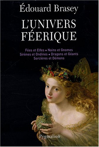 L'univers féerique : fées et elfes, nains et gnomes, sirènes et ondines, dragons et géants, sorcière