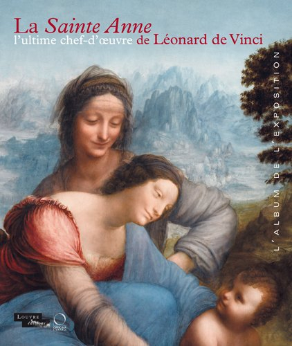 La Sainte Anne, l'ultime chef-d'oeuvre de Léonard de Vinci : album de l'exposition, Paris, Musée du 