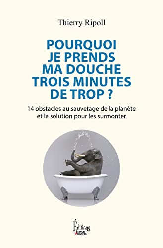 Pourquoi je prends ma douche trois minutes de trop ? : 14 obstacles au sauvetage de la planète et la