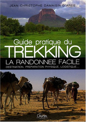 Guide pratique du trekking : la randonnée facile : destination, préparation physique, logistique...