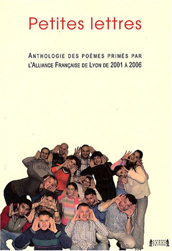 Petites lettres : anthologie des poèmes primés par l'Alliance française de Lyon, de 2001 à 2006