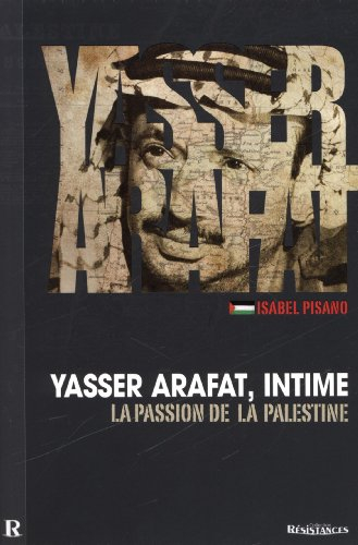 Yasser Arafat, intime : la passion de la Palestine