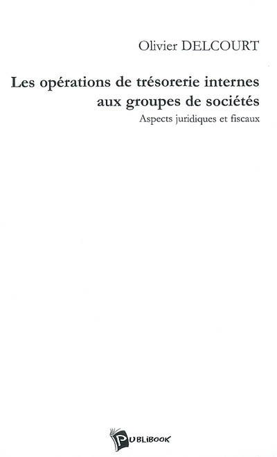 Les opérations de trésorerie internes aux groupes de sociétés : aspects juridiques et fiscaux