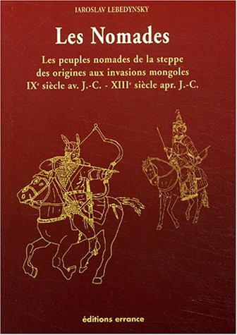 les nomades : les peuples nomades de la steppe des origines aux invasions mongoles (ixème siècle ava