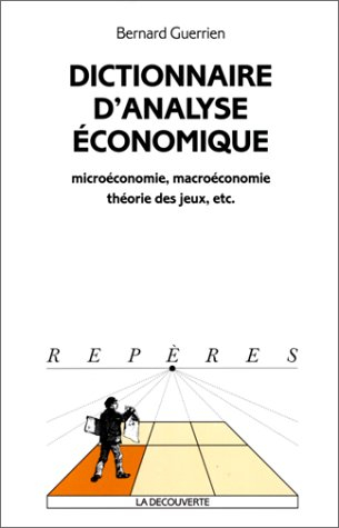 Dictionnaire d'analyse économique : microéconomie, macroéconomie, théorie des jeux, etc