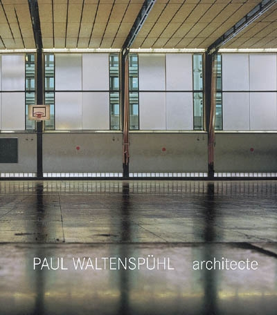Paul Waltenspühl, architecte : 1917-2001, architecte, ingénieur, professeur - Christian Bischoff, Isabelle Claden, Erwin Oberwiler