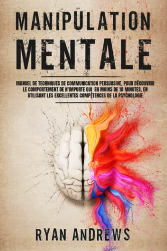 Manipulation Mentale: Manuel de techniques de communication persuasive pour découvrir le comportemen