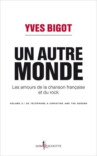 Les amours de la chanson française et du rock. Vol. 2. Un autre monde : de Téléphone à Christine and