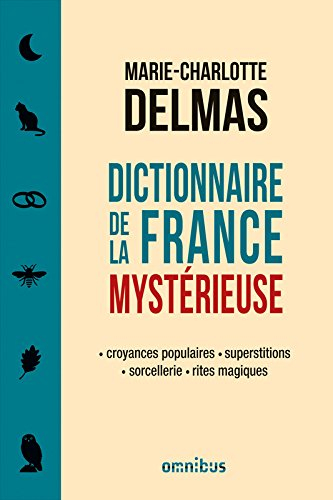 Dictionnaire de la France mystérieuse : croyances populaires, superstitions, sorcellerie, rites magi