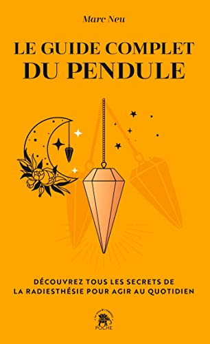 Le guide complet du pendule : découvrez tous les secrets de la radiesthésie pour agir au quotidien