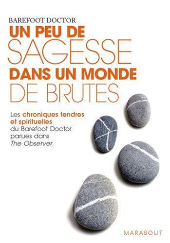 Un peu de sagesse dans un monde de brutes : les chroniques tendres et spirituelles du Barefoot Docto