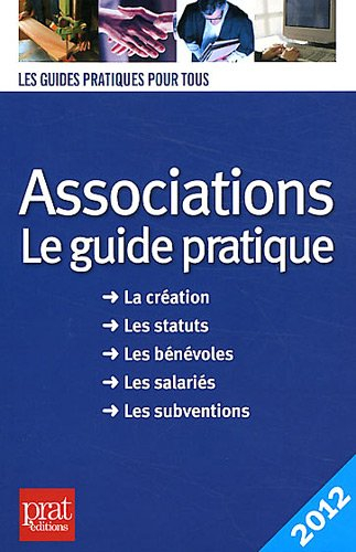 Associations, le guide pratique : la création, les statuts, les bénévoles, les salariés, les subvent