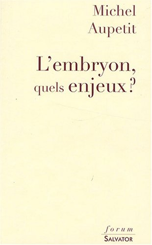 L'embryon, quels enjeux ? : réflexions sur l'embryon, sa place, sa qualité et son avenir pour un vra