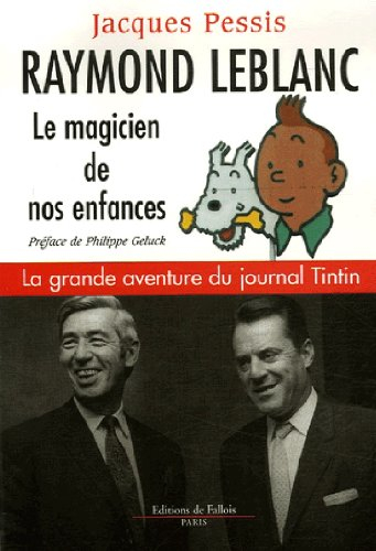 Raymond Leblanc, le magicien de nos enfances : la grande aventure du journal Tintin