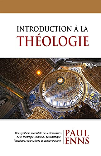 Introduction à la théologie : une synthèse accessible de 5 dimensions de la théologie : biblique, sy