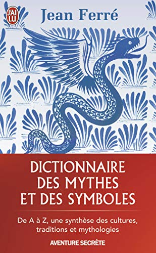Dictionnaire des mythes et des symboles : de A à Z, une synthèse des cultures, traditions et mytholo