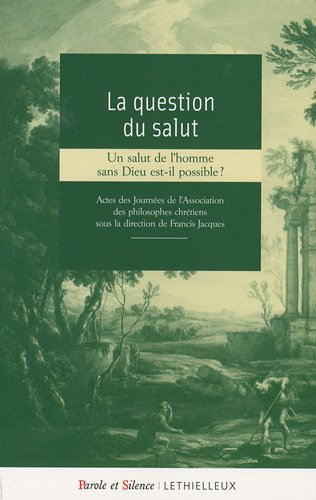 La question du salut : un salut de l'homme sans Dieu est-il possible ? : actes des Journées de l'Ass