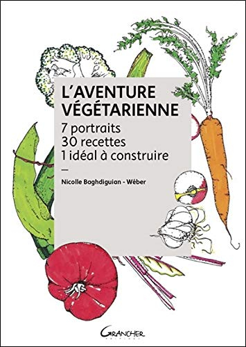 L'aventure végétarienne : 7 portraits, 30 recettes, 1 idéal à construire