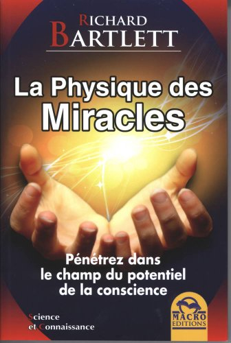 La physique des miracles : pénétrez dans le champ du potentiel de la conscience