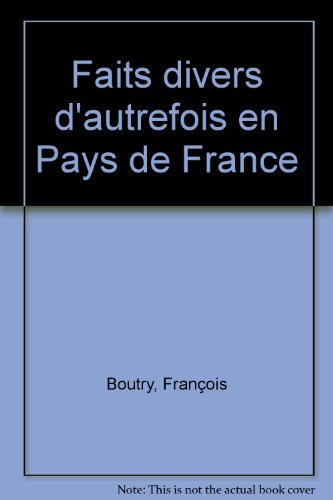 Faits divers en pays de France : disputes de voisinage, batailles de cabarets, adultères et crimes p