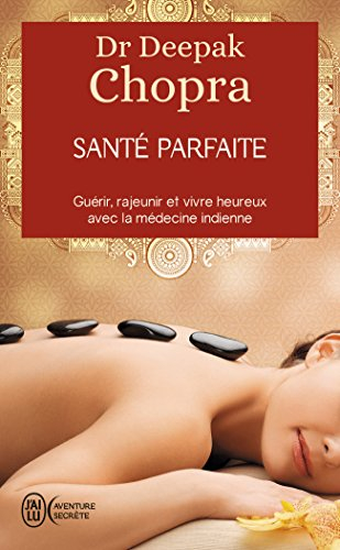 Santé parfaite : guérir, rajeunir et vivre heureux avec la médecine indienne