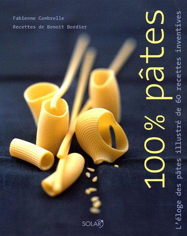 100 % pâtes : l'éloge des pâtes illustré de 60 recettes inventives