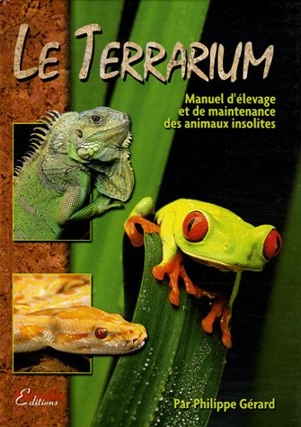 Le terrarium : manuel d'élevage et de maintenance des animaux insolites