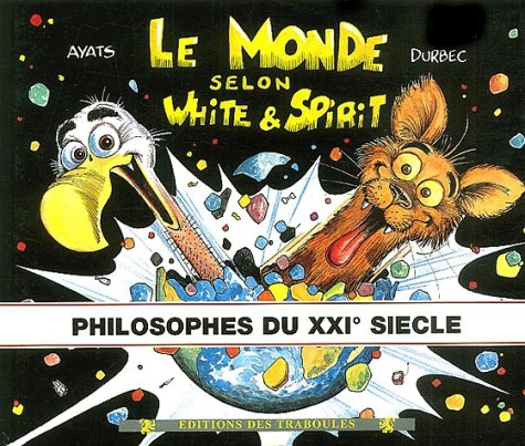 Le monde selon White & Spirit : philosophes du XXIe siècle. Vol. 3