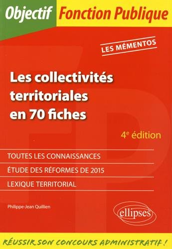 Les collectivités territoriales en 70 fiches : toutes les connaissances, étude des réformes de 2015,