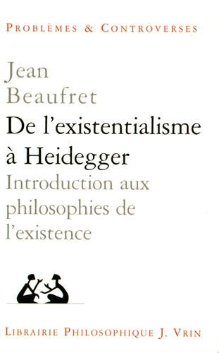 De l'existentialisme à Heidegger : introduction aux philosophies de l'existence et autres textes. Bi