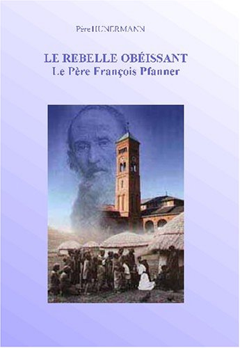 le rebelle obéissant: le père françois pfanner, trappiste et missionnaire