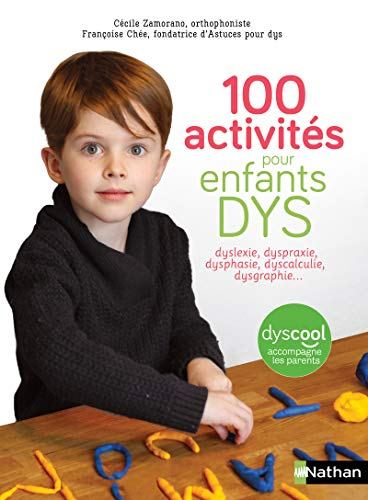 100 activités pour enfants dys : dyslexie, dyspraxie, dysphasie, dyscalculie, dysgraphie...