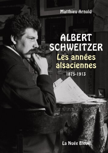 Albert Schweitzer : les années alsaciennes, 1875-1913